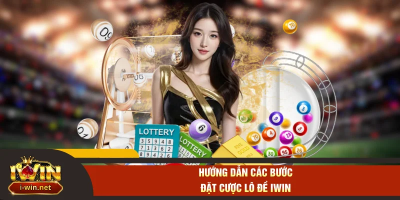 Hướng dẫn các bước đặt cược lô đề IWIN