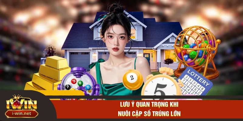 Lưu ý quan trọng khi nuôi cặp số trúng lớn