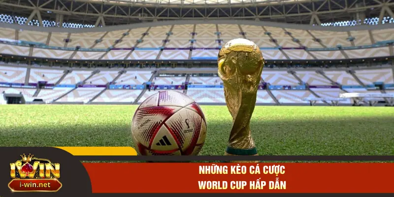 Những kèo cá cược World Cup hấp dẫn