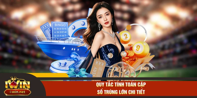 Quy tắc tính toán cặp số trúng lớn chi tiết